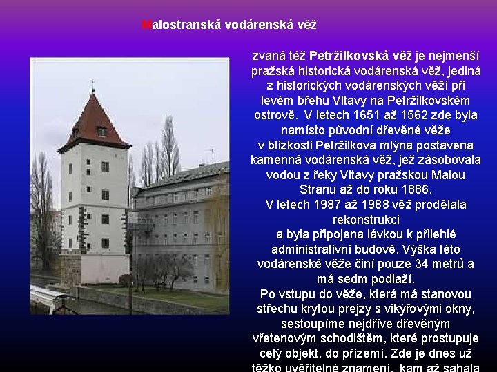 Malostranská vodárenská věž zvaná též Petržilkovská věž je nejmenší pražská historická vodárenská věž, jediná