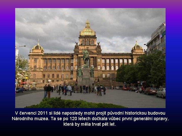 V červenci 2011 si lidé naposledy mohli projít původní historickou budovou Národního muzea. Ta