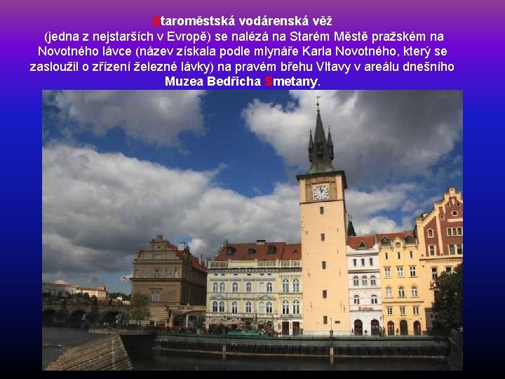 Staroměstská vodárenská věž (jedna z nejstarších v Evropě) se nalézá na Starém Městě pražském