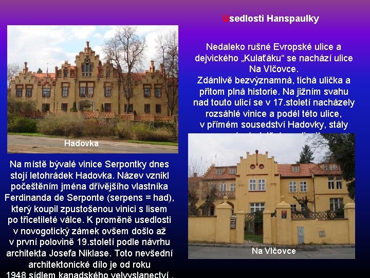 Usedlosti Hanspaulky Hadovka Na místě bývalé vinice Serpontky dnes stojí letohrádek Hadovka. Název vznikl