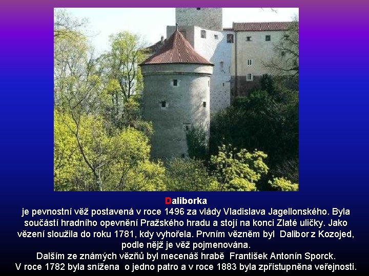 Daliborka je pevnostní věž postavená v roce 1496 za vlády Vladislava Jagellonského. Byla součástí