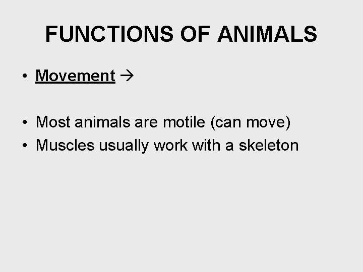 FUNCTIONS OF ANIMALS • Movement • Most animals are motile (can move) • Muscles