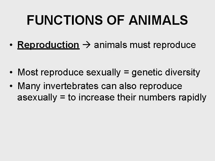 FUNCTIONS OF ANIMALS • Reproduction animals must reproduce • Most reproduce sexually = genetic