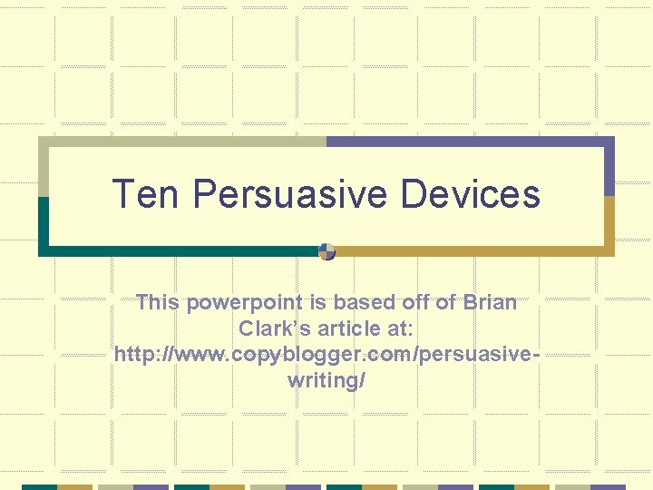 Ten Persuasive Devices This powerpoint is based off of Brian Clark’s article at: http: