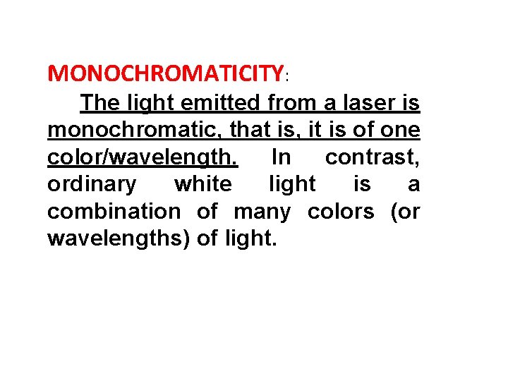 MONOCHROMATICITY: The light emitted from a laser is monochromatic, that is, it is of