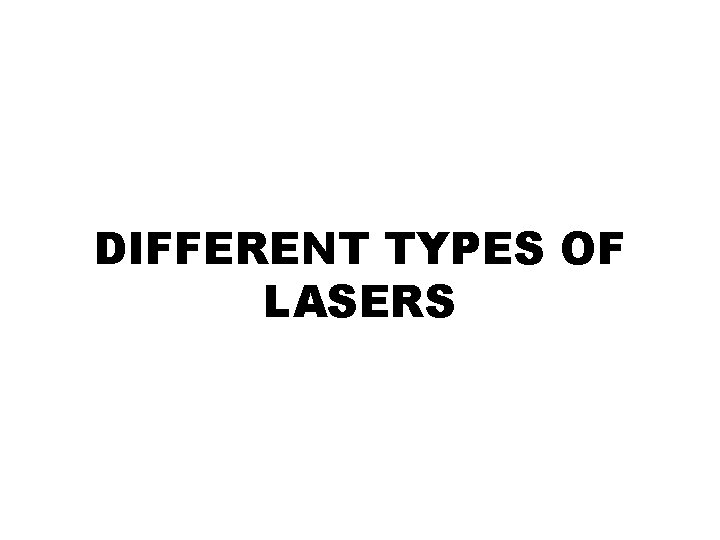 DIFFERENT TYPES OF LASERS 