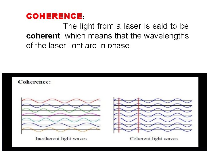 COHERENCE: The light from a laser is said to be coherent, which means that