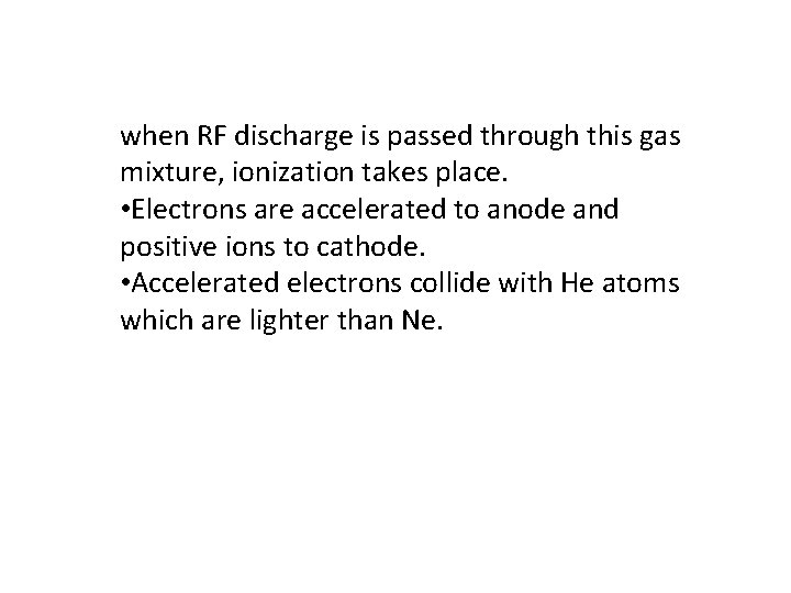 when RF discharge is passed through this gas mixture, ionization takes place. • Electrons