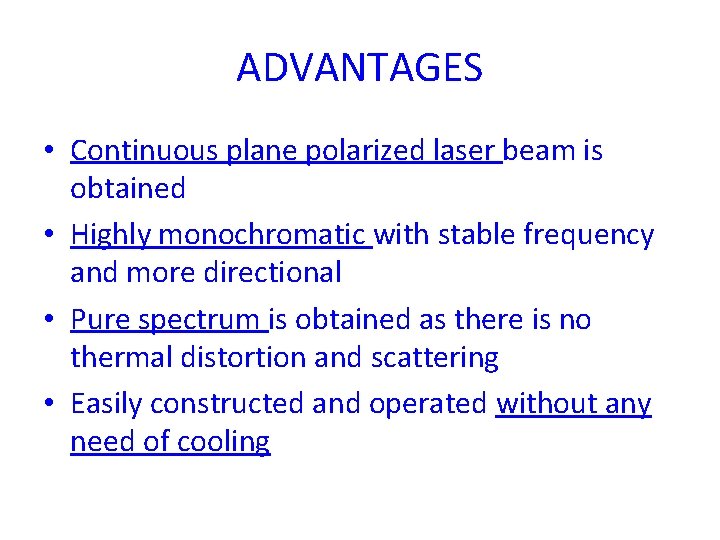 ADVANTAGES • Continuous plane polarized laser beam is obtained • Highly monochromatic with stable