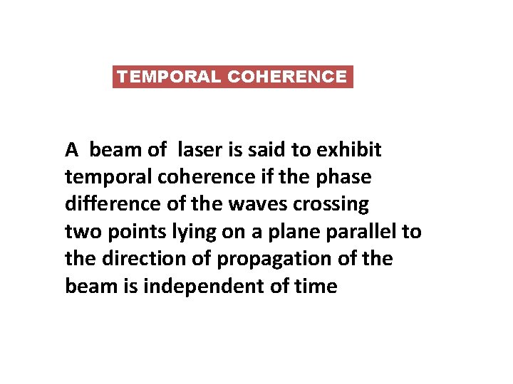 TEMPORAL COHERENCE A beam of laser is said to exhibit temporal coherence if the