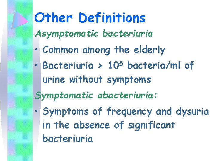 Other Definitions Asymptomatic bacteriuria • Common among the elderly • Bacteriuria > 105 bacteria/ml