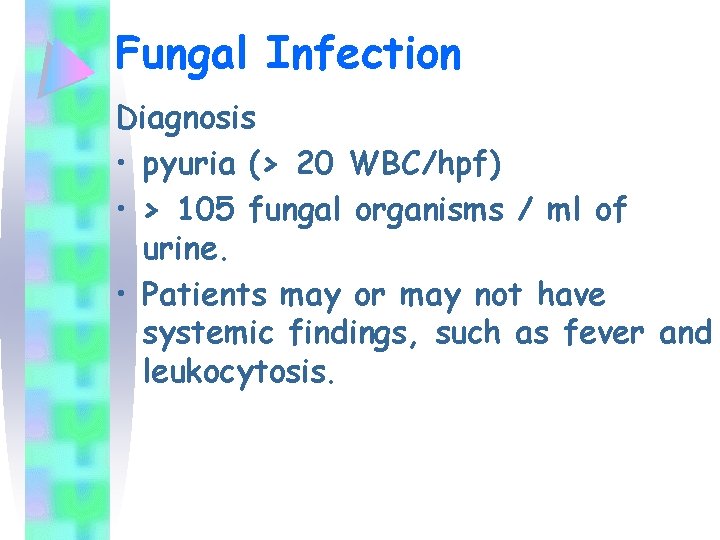 Fungal Infection Diagnosis • pyuria (> 20 WBC/hpf) • > 105 fungal organisms /