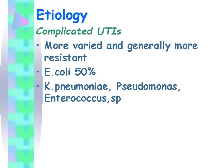 Etiology Complicated UTIs • More varied and generally more resistant • E. coli 50%