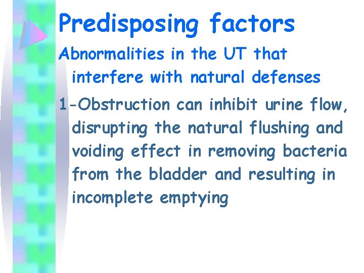 Predisposing factors Abnormalities in the UT that interfere with natural defenses 1 -Obstruction can