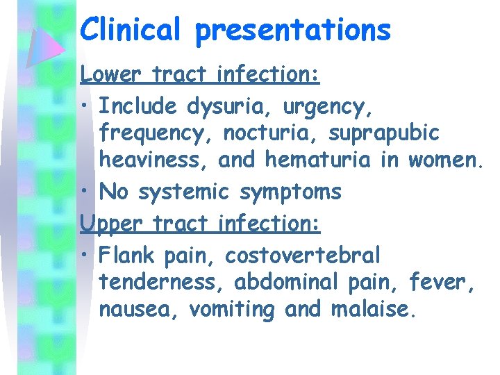 Clinical presentations Lower tract infection: • Include dysuria, urgency, frequency, nocturia, suprapubic heaviness, and