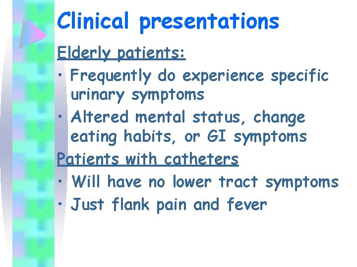 Clinical presentations Elderly patients: • Frequently do experience specific urinary symptoms • Altered mental