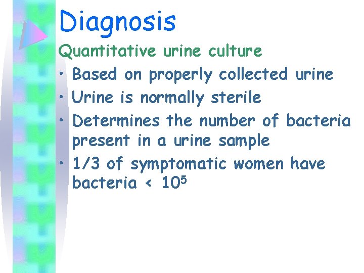 Diagnosis Quantitative urine culture • Based on properly collected urine • Urine is normally