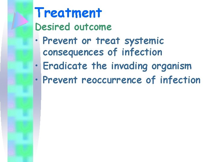 Treatment Desired outcome • Prevent or treat systemic consequences of infection • Eradicate the
