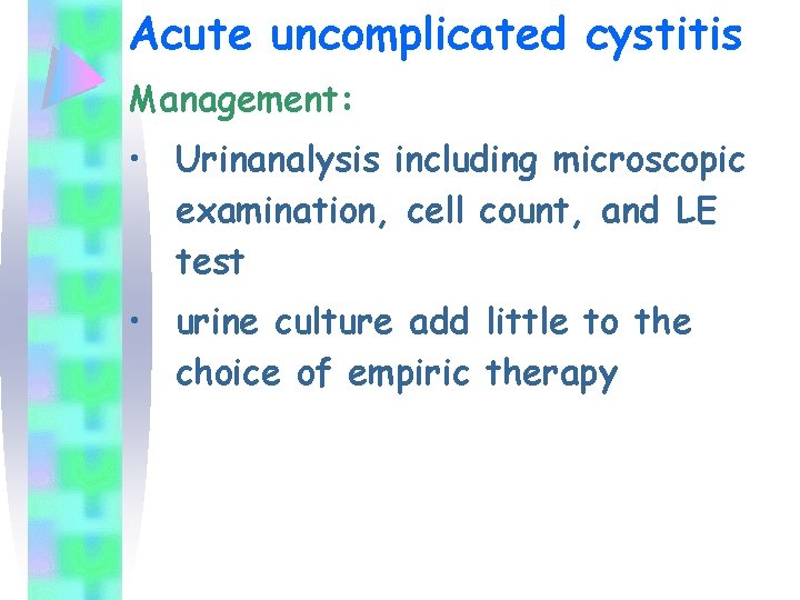 Acute uncomplicated cystitis Management: • Urinanalysis including microscopic examination, cell count, and LE test