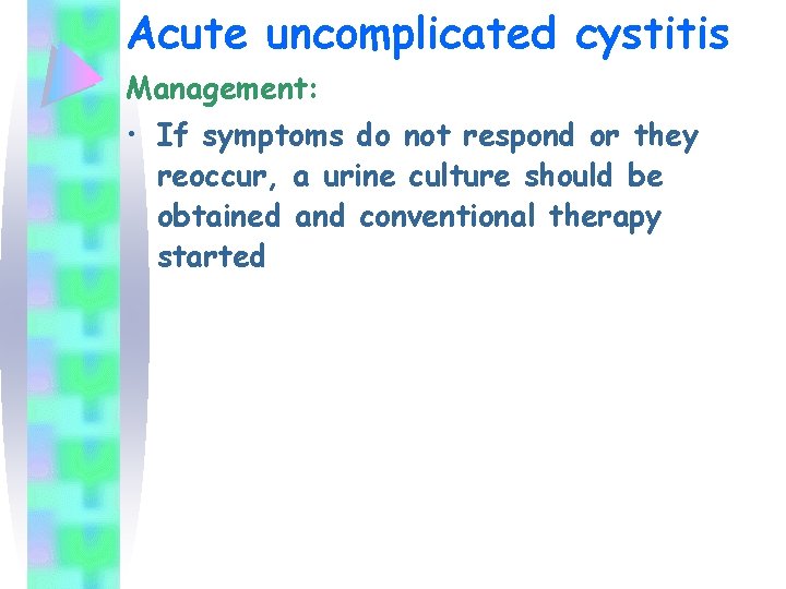 Acute uncomplicated cystitis Management: • If symptoms do not respond or they reoccur, a