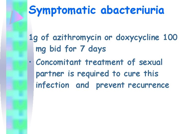 Symptomatic abacteriuria 1 g of azithromycin or doxycycline 100 mg bid for 7 days