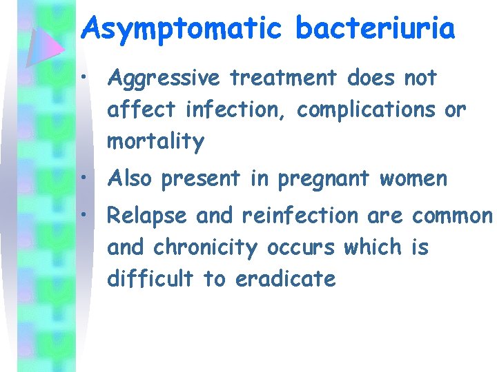 Asymptomatic bacteriuria • Aggressive treatment does not affect infection, complications or mortality • Also