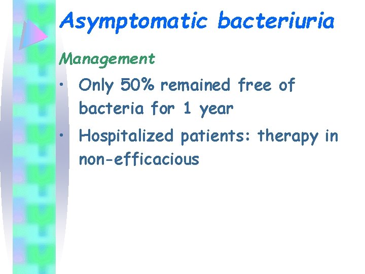 Asymptomatic bacteriuria Management • Only 50% remained free of bacteria for 1 year •