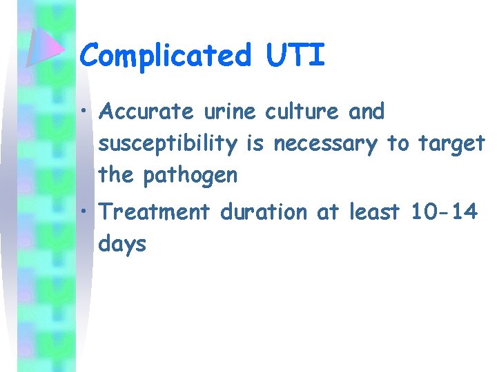Complicated UTI • Accurate urine culture and susceptibility is necessary to target the pathogen
