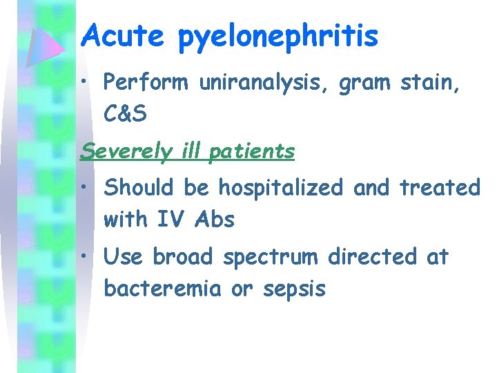 Acute pyelonephritis • Perform uniranalysis, gram stain, C&S Severely ill patients • Should be