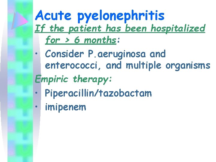 Acute pyelonephritis If the patient has been hospitalized for > 6 months: • Consider