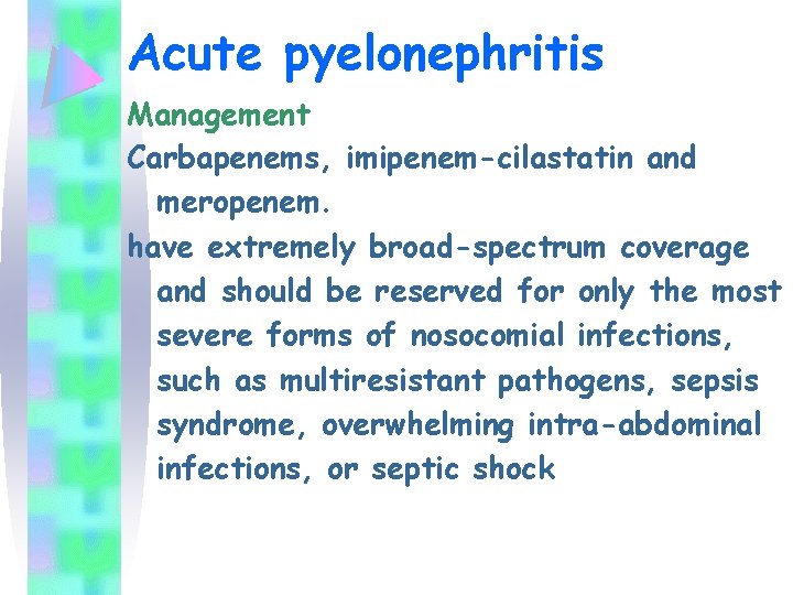 Acute pyelonephritis Management Carbapenems, imipenem-cilastatin and meropenem. have extremely broad-spectrum coverage and should be