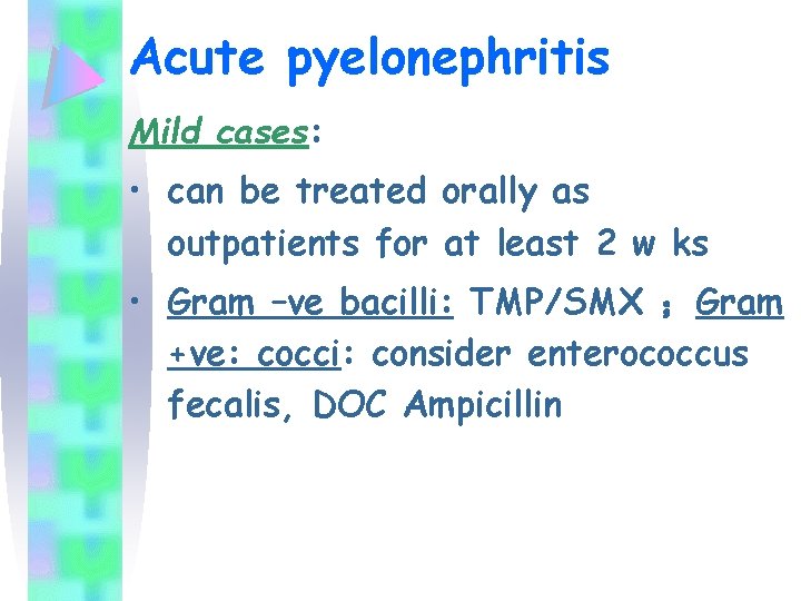 Acute pyelonephritis Mild cases: • can be treated orally as outpatients for at least