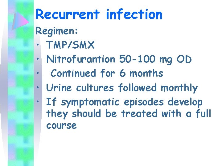 Recurrent infection Regimen: • TMP/SMX • Nitrofurantion 50 -100 mg OD • Continued for