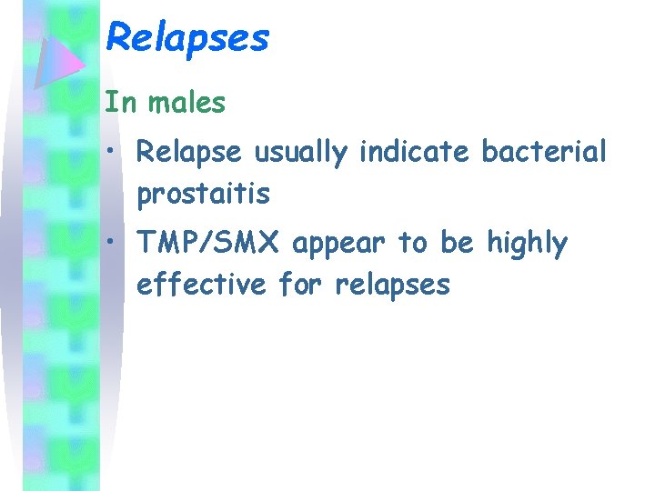 Relapses In males • Relapse usually indicate bacterial prostaitis • TMP/SMX appear to be
