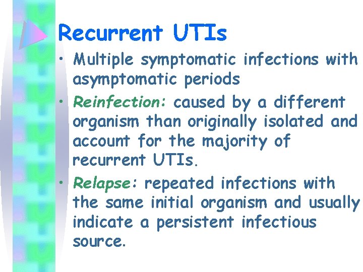 Recurrent UTIs • Multiple symptomatic infections with asymptomatic periods • Reinfection: caused by a