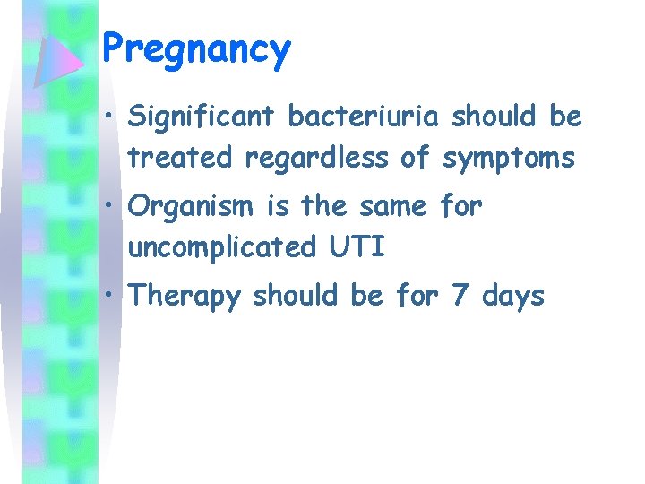 Pregnancy • Significant bacteriuria should be treated regardless of symptoms • Organism is the