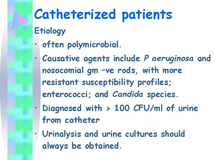 Catheterized patients Etiology • often polymicrobial. • Causative agents include P aeruginosa and nosocomial