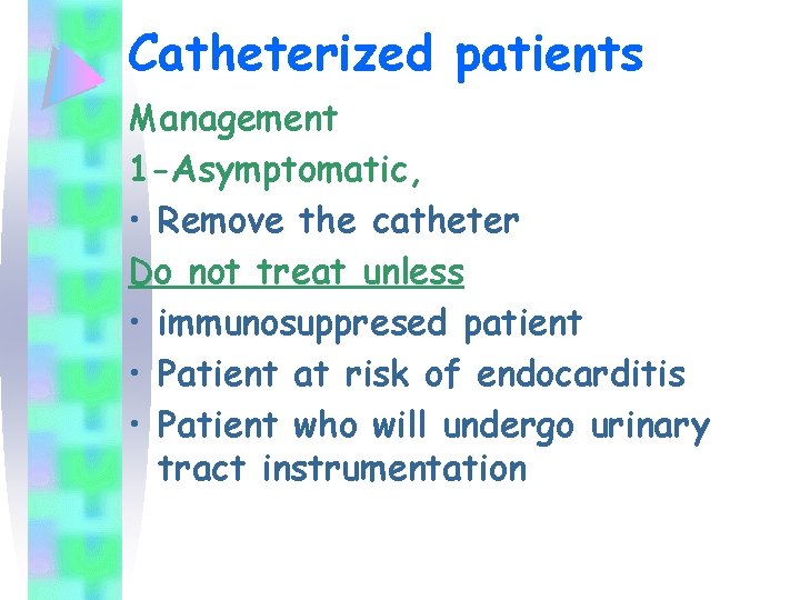 Catheterized patients Management 1 -Asymptomatic, • Remove the catheter Do not treat unless •