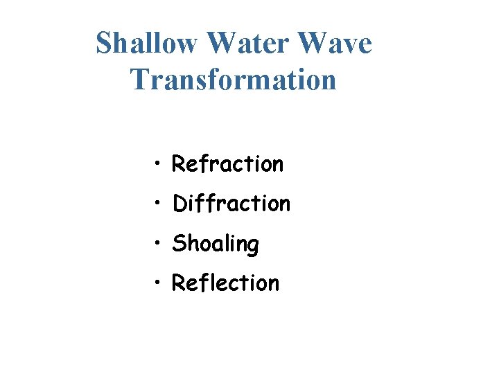 Shallow Water Wave Transformation • Refraction • Diffraction • Shoaling • Reflection 