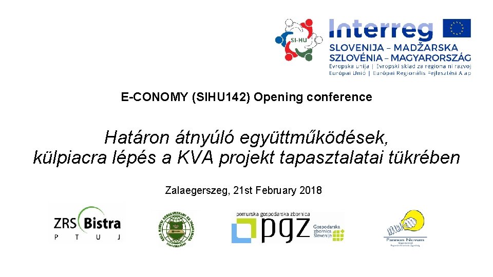E-CONOMY (SIHU 142) Opening conference Határon átnyúló együttműködések, külpiacra lépés a KVA projekt tapasztalatai