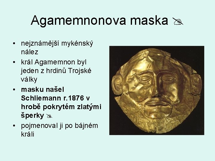 Agamemnonova maska • nejznámější mykénský nález • král Agamemnon byl jeden z hrdinů Trojské