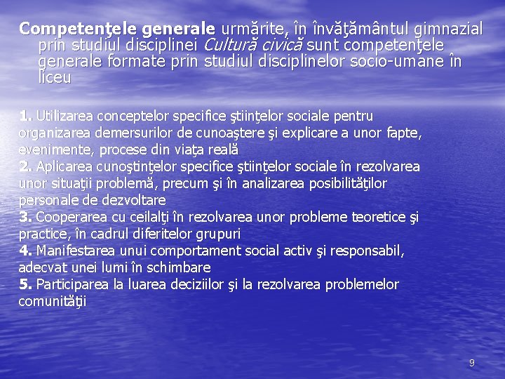 Competenţele generale urmărite, în învăţământul gimnazial prin studiul disciplinei Cultură civică sunt competenţele generale