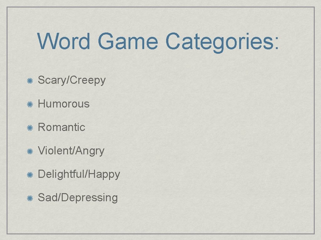 Word Game Categories: Scary/Creepy Humorous Romantic Violent/Angry Delightful/Happy Sad/Depressing 