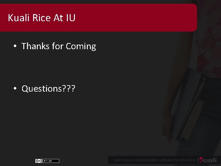 Kuali Rice At IU • Thanks for Coming • Questions? ? ? open source