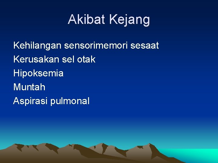 Akibat Kejang Kehilangan sensorimemori sesaat Kerusakan sel otak Hipoksemia Muntah Aspirasi pulmonal 