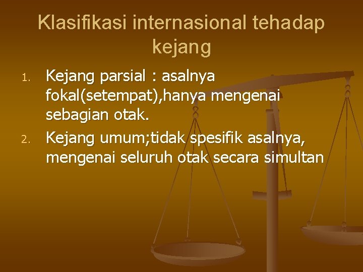 Klasifikasi internasional tehadap kejang 1. 2. Kejang parsial : asalnya fokal(setempat), hanya mengenai sebagian