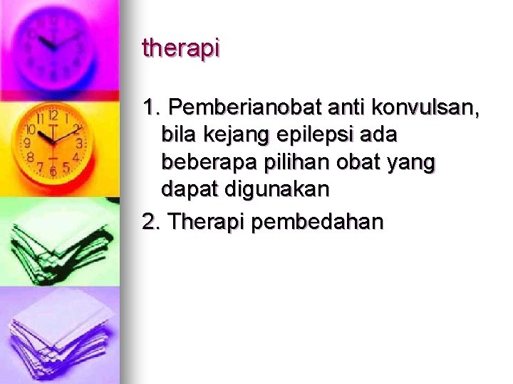 therapi 1. Pemberianobat anti konvulsan, bila kejang epilepsi ada beberapa pilihan obat yang dapat