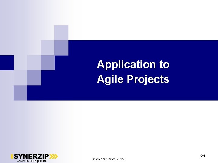 Application to Agile Projects www. synerzip. com Webinar Series 2015 21 