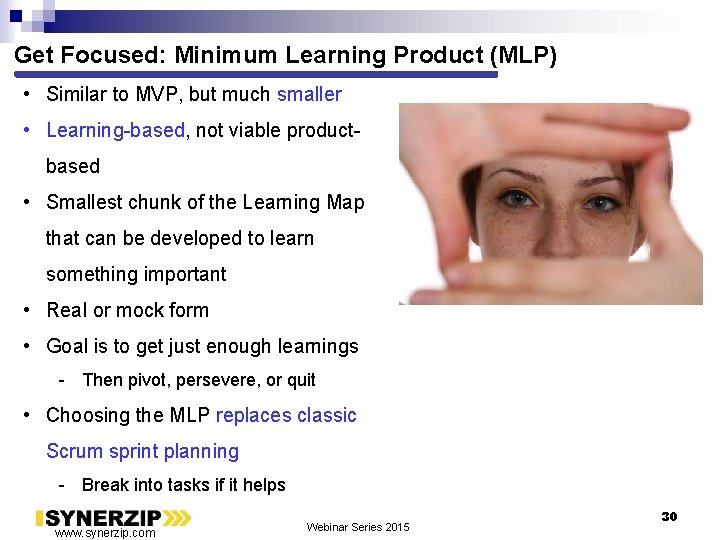 Get Focused: Minimum Learning Product (MLP) • Similar to MVP, but much smaller •