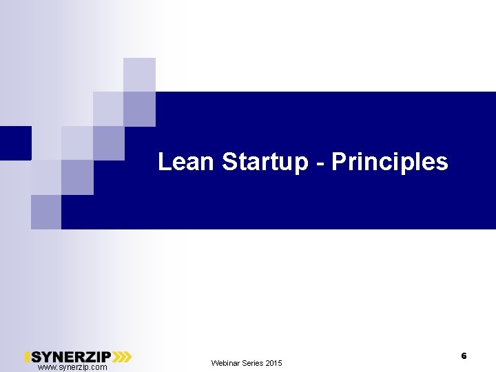 Lean Startup - Principles www. synerzip. com Webinar Series 2015 6 